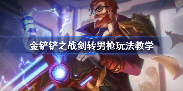 金铲铲之战剑转男枪怎么玩-金铲铲之战剑转男枪玩法教学