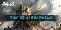 荣耀新三国谋攻输出武将怎么选-荣耀新三国谋攻输出武将推荐