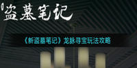 新盗墓笔记龙脉寻宝怎么玩-新盗墓笔记龙脉寻宝玩法攻略