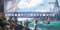 余烬风暴新用户注册登录失败怎么办