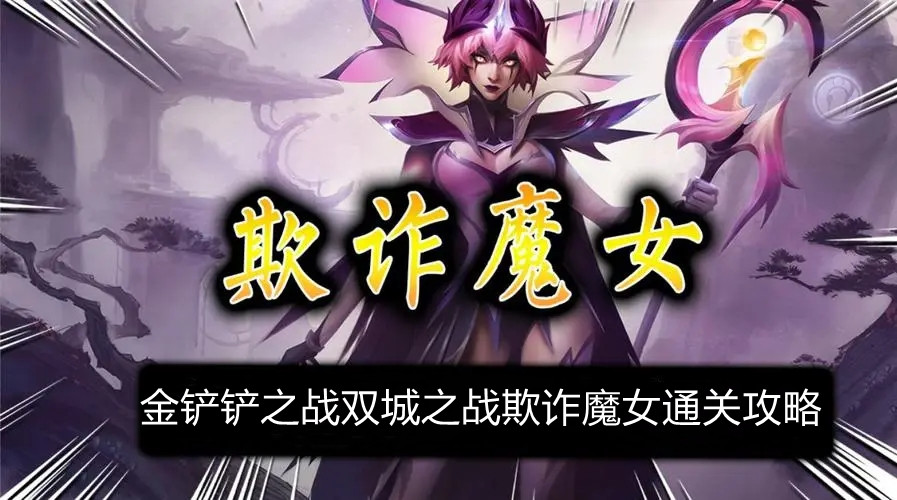 金铲铲之战双城之战欺诈魔女怎么过-欺诈魔女全关卡通关攻略