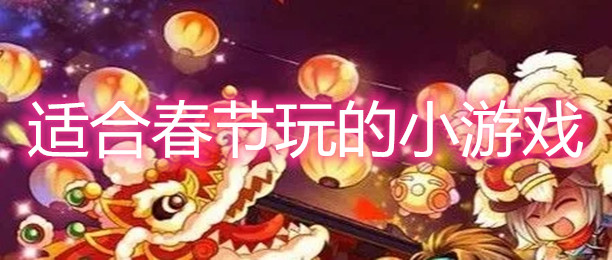 适合春节玩的小游戏推荐
